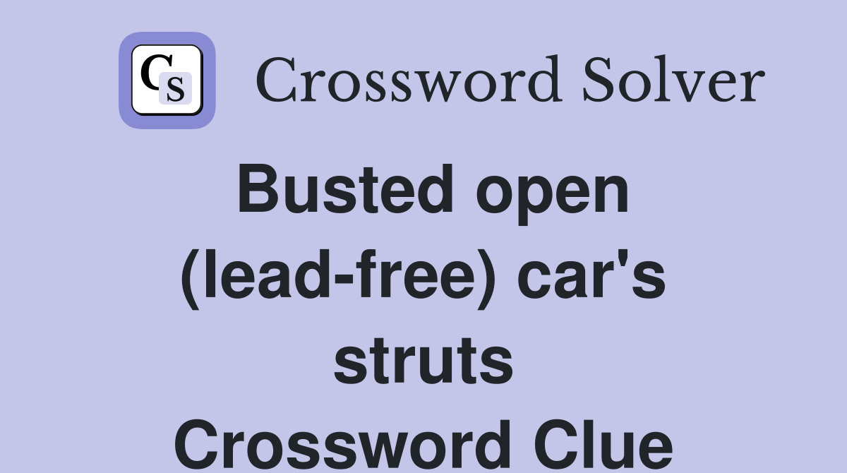 Busted open (lead-free) car's struts Crossword Clue