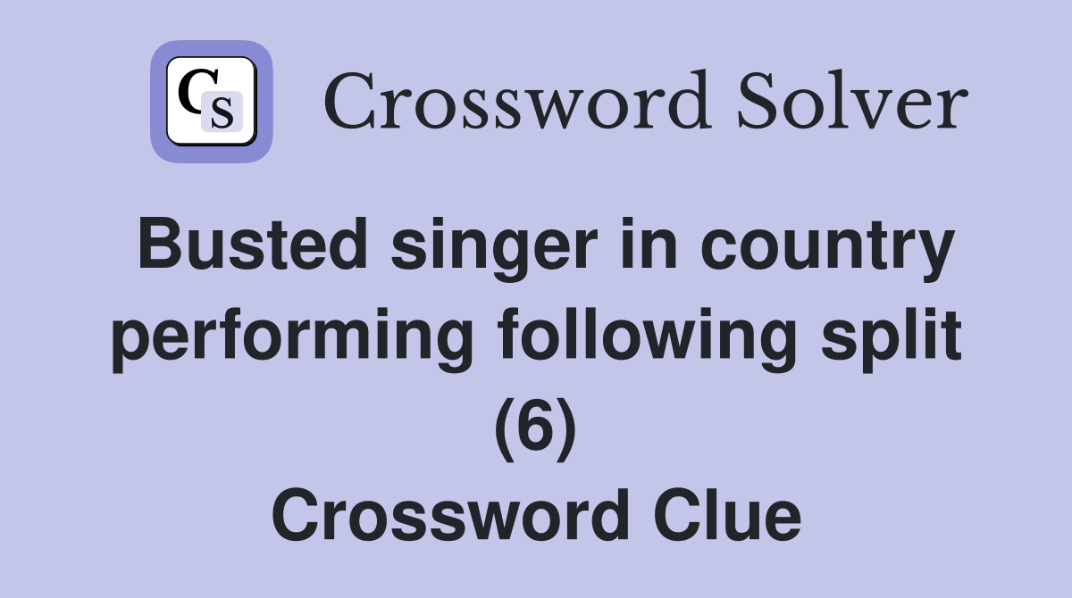 Busted singer in country performing following split (6) Crossword Clue