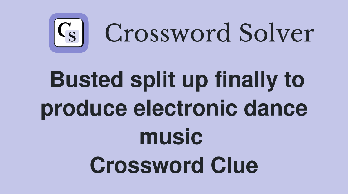 Busted split up finally to produce electronic dance music  Crossword Clue