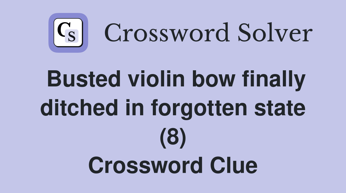Busted violin bow finally ditched in forgotten state (8) Crossword Clue
