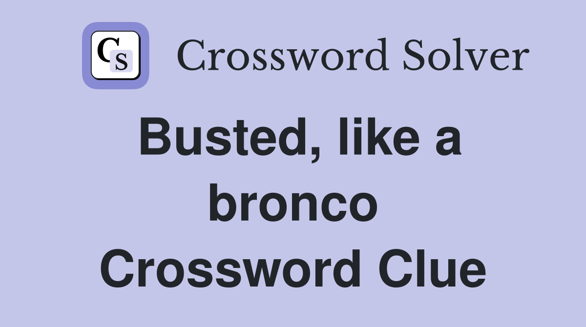 Busted, like a bronco Crossword Clue