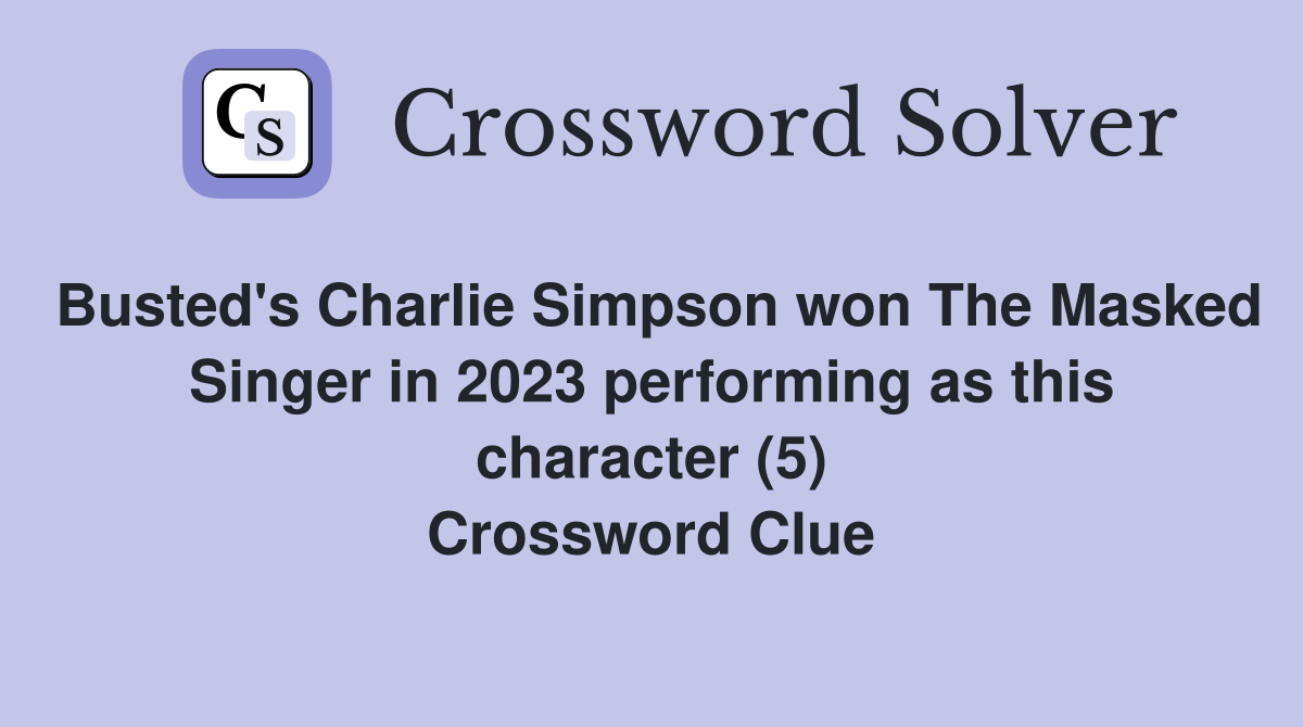 Busted's Charlie Simpson won The Masked Singer in 2023 performing as this character (5) Crossword Clue