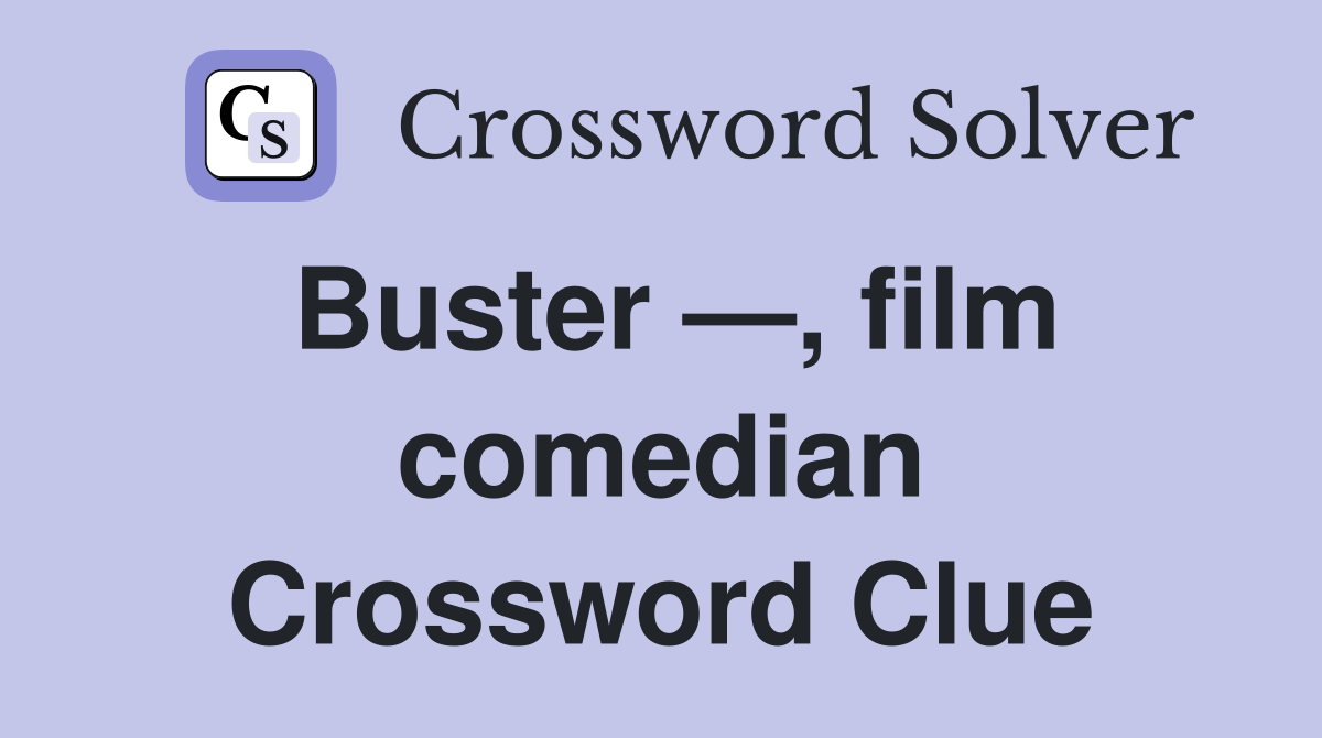 Buster —, film comedian Crossword Clue