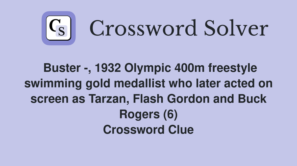 Buster -, 1932 Olympic 400m freestyle swimming gold medallist who later acted on screen as Tarzan, Flash Gordon and Buck Rogers (6) Crossword Clue