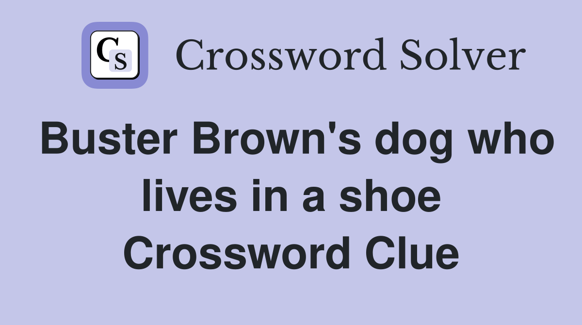Buster Brown's dog who lives in a shoe Crossword Clue