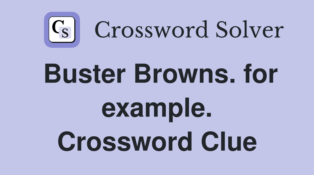 Buster Browns. for example. Crossword Clue