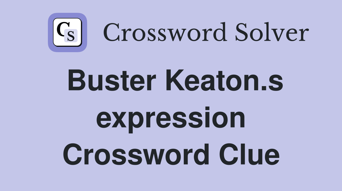 Buster Keaton.s expression Crossword Clue