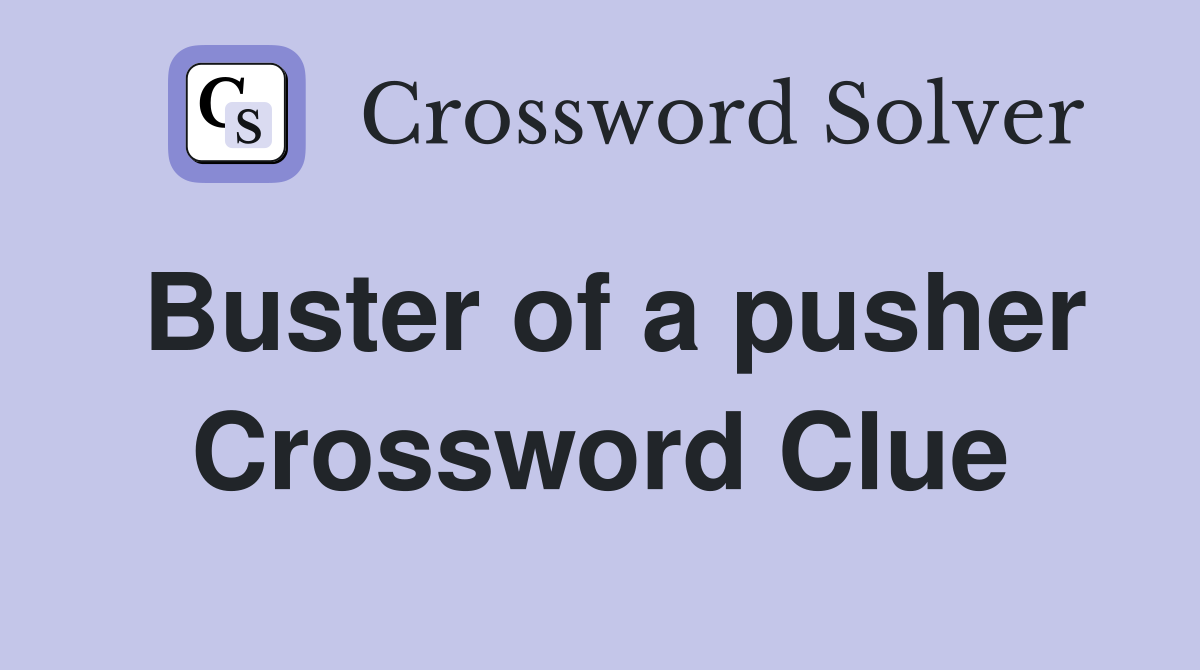 Buster of a pusher Crossword Clue