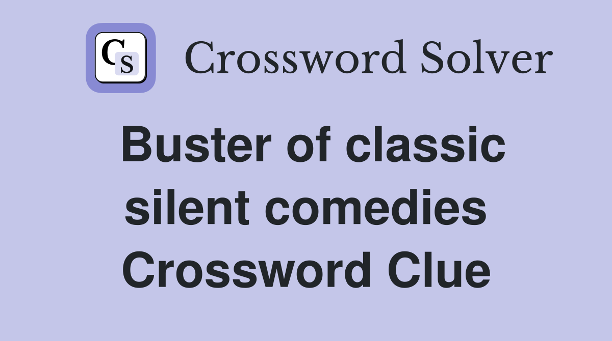 Buster of classic silent comedies Crossword Clue