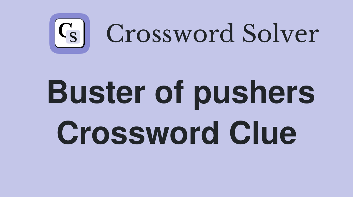 Buster of pushers Crossword Clue