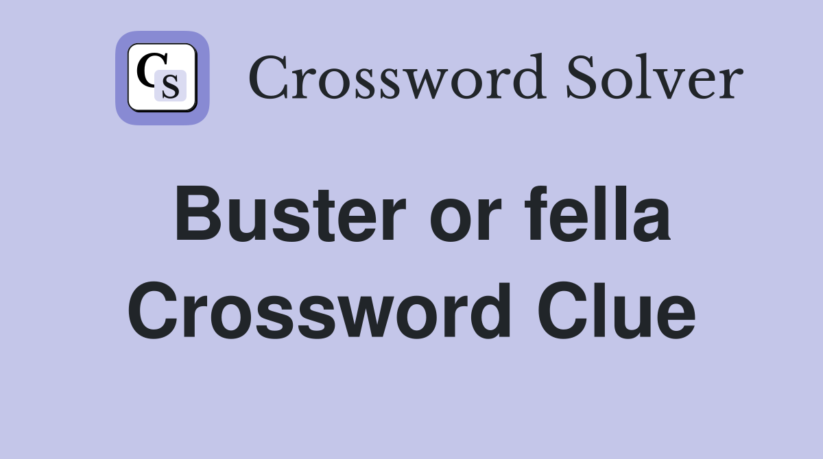 Buster or fella Crossword Clue