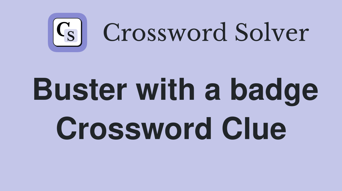 Buster with a badge Crossword Clue