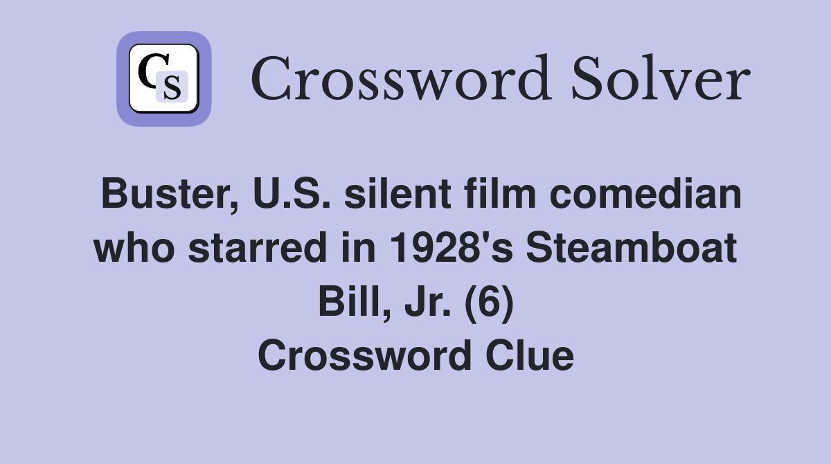Buster, U.S. silent film comedian who starred in 1928's Steamboat Bill, Jr. (6) Crossword Clue