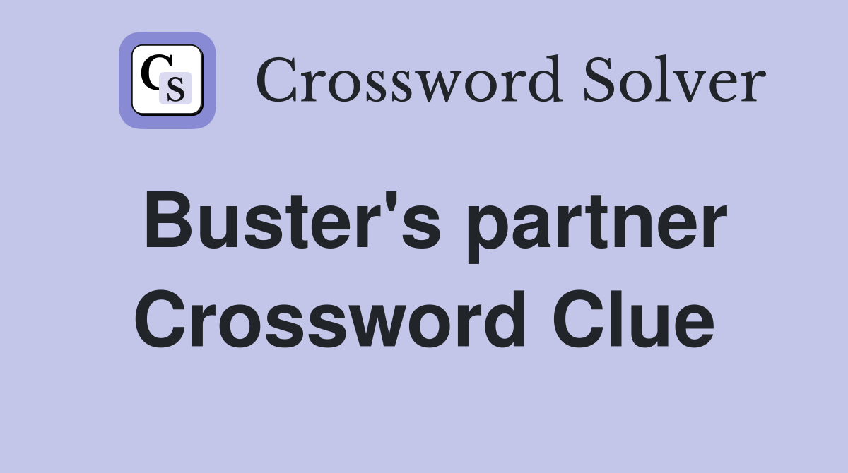 Buster's partner Crossword Clue