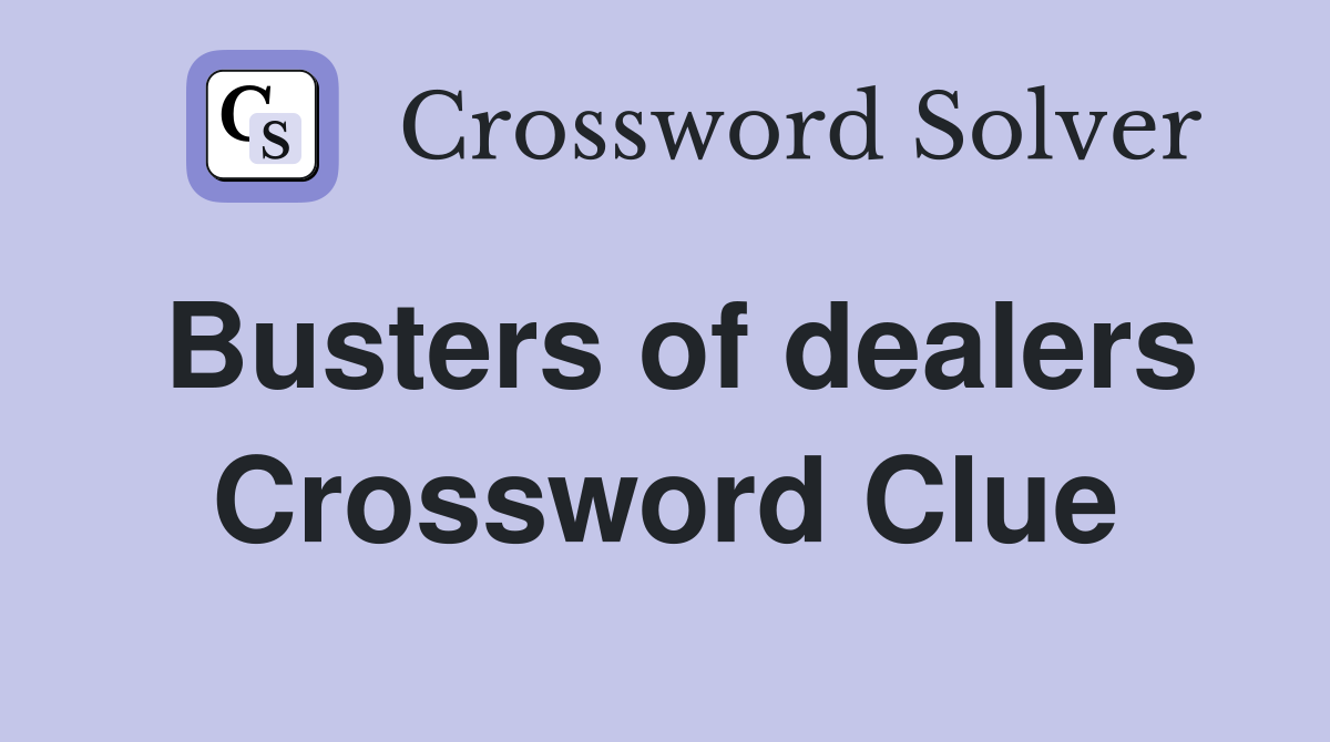 Busters of dealers Crossword Clue