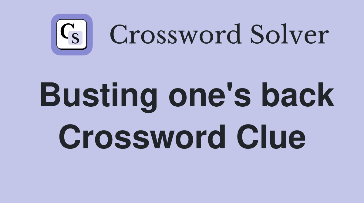 Busting one's back Crossword Clue