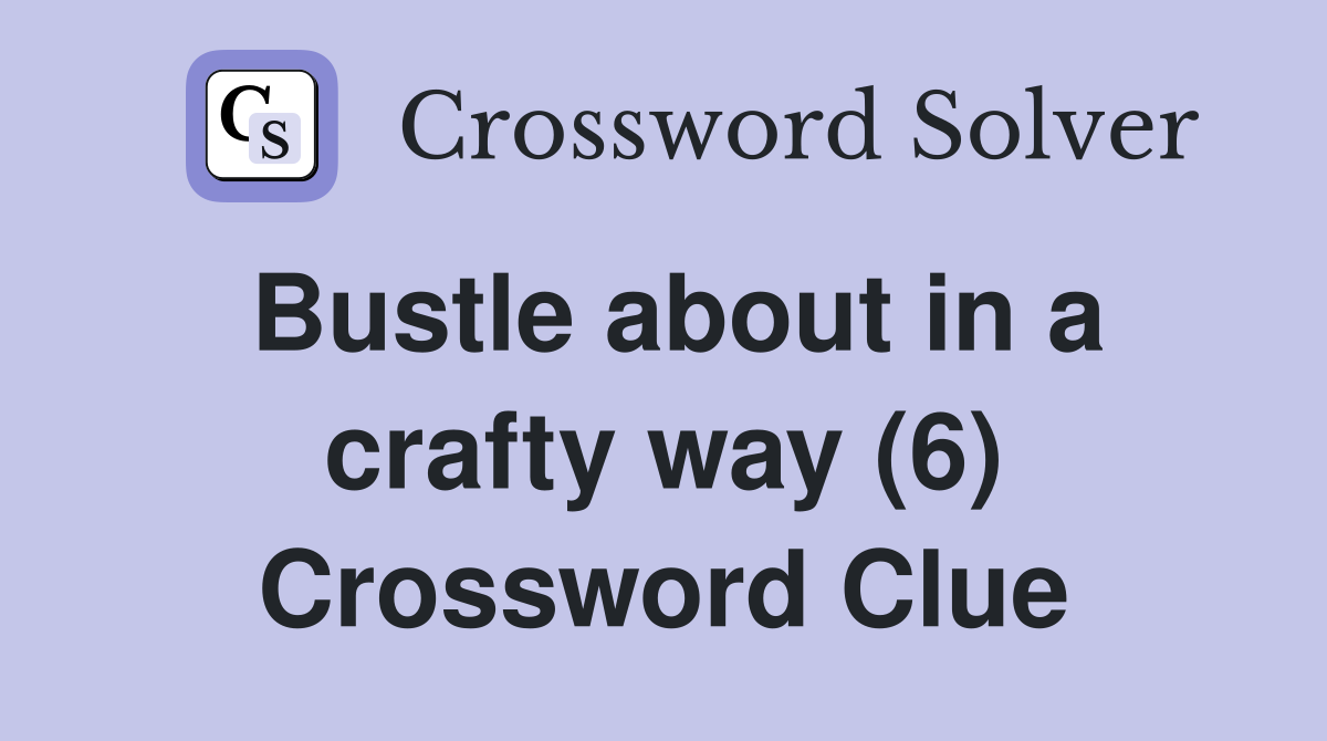 Bustle about in a crafty way (6) Crossword Clue