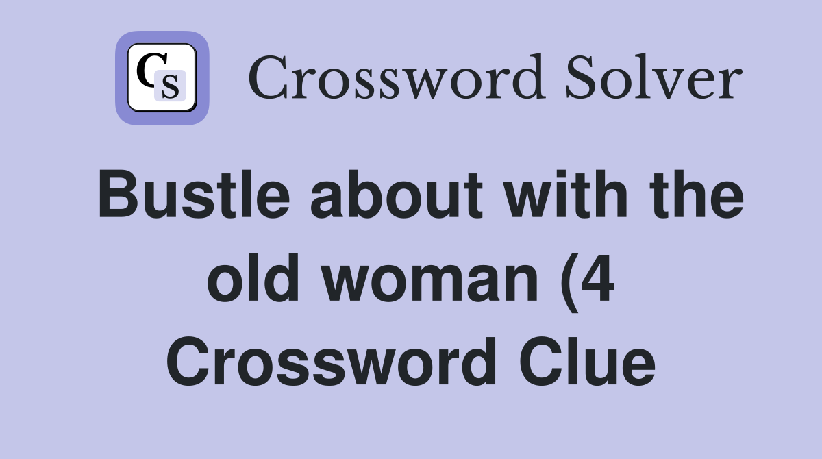 Bustle about with the old woman (4) Crossword Clue Answers Bustle about with the old woman (4) Crossword Clue Answers