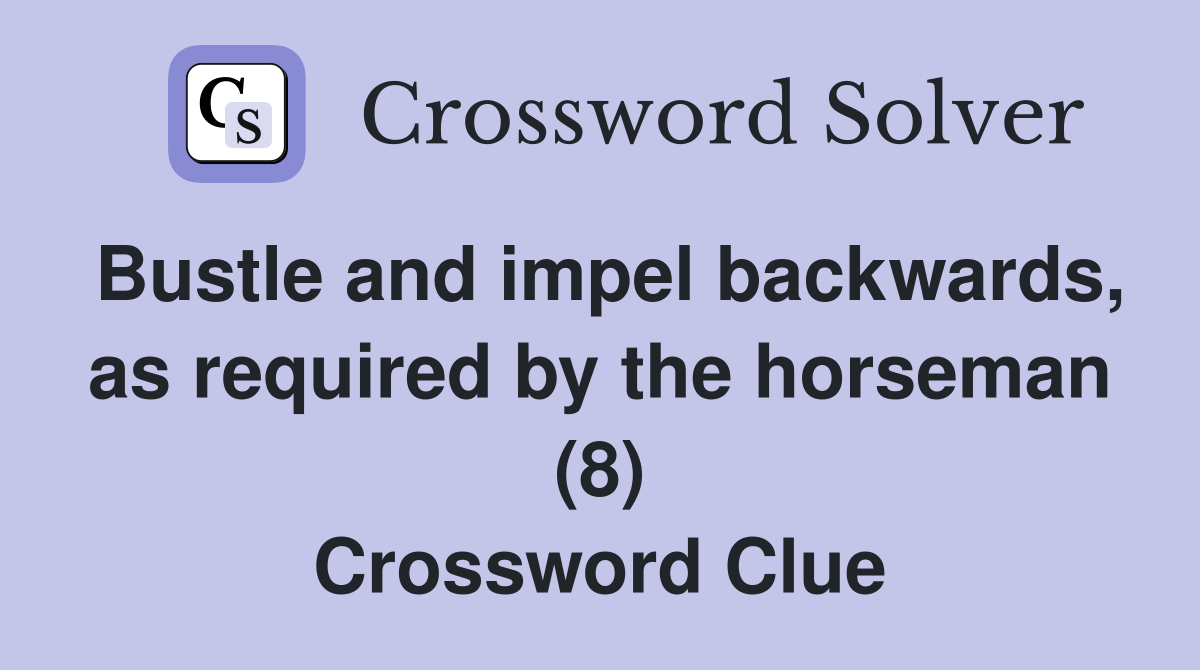 Bustle and impel backwards, as required by the horseman (8) Crossword Clue