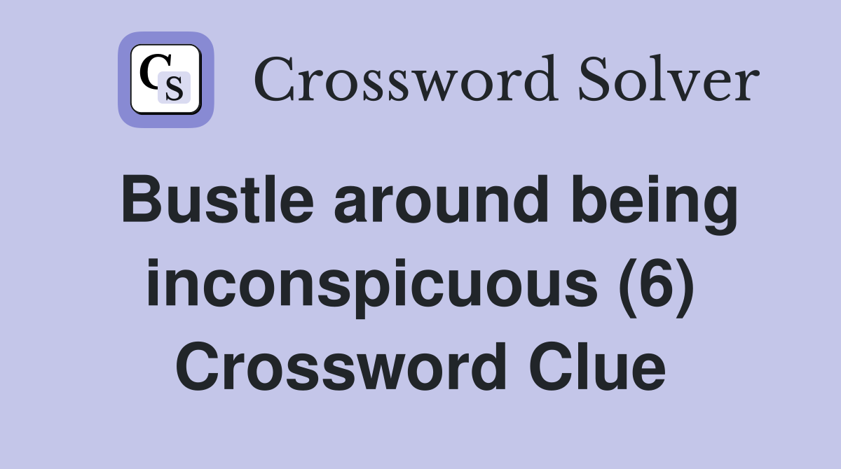 Bustle around being inconspicuous (6) Crossword Clue