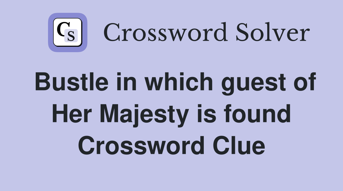 Bustle in which guest of Her Majesty is found Crossword Clue