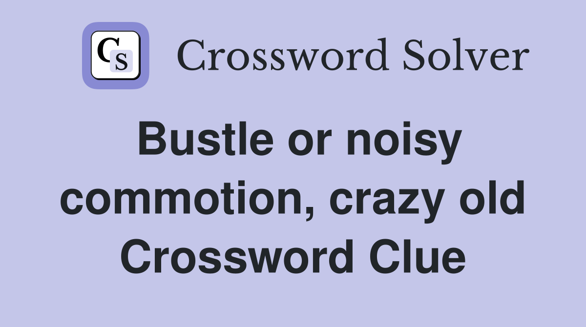 Bustle or noisy commotion, crazy old Crossword Clue