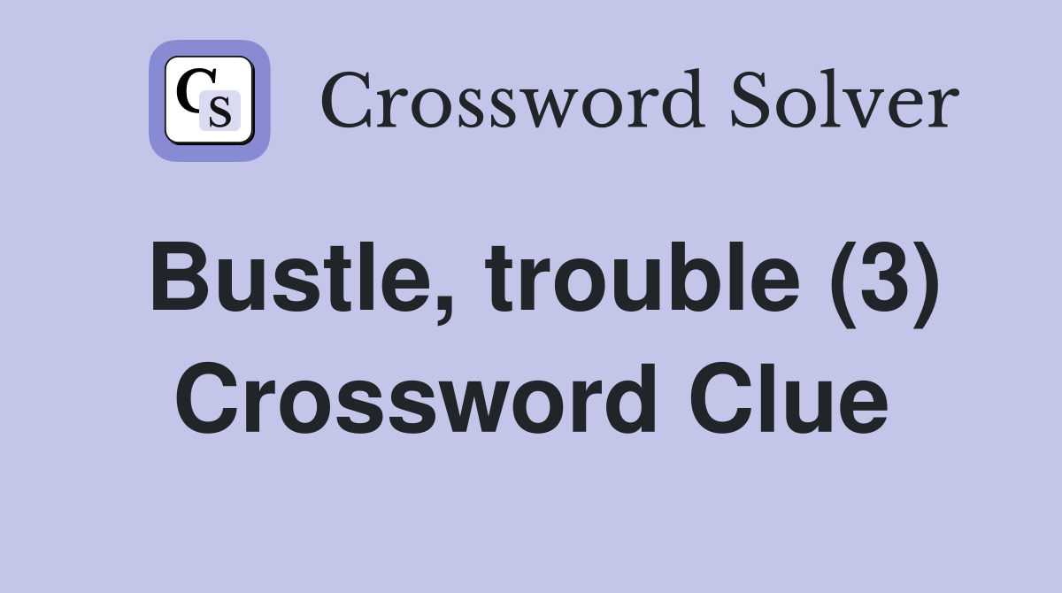 Bustle, trouble (3) Crossword Clue