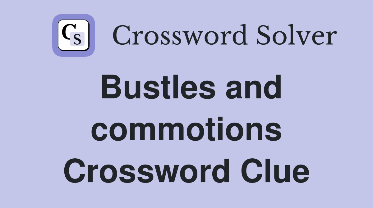 Bustles and commotions Crossword Clue