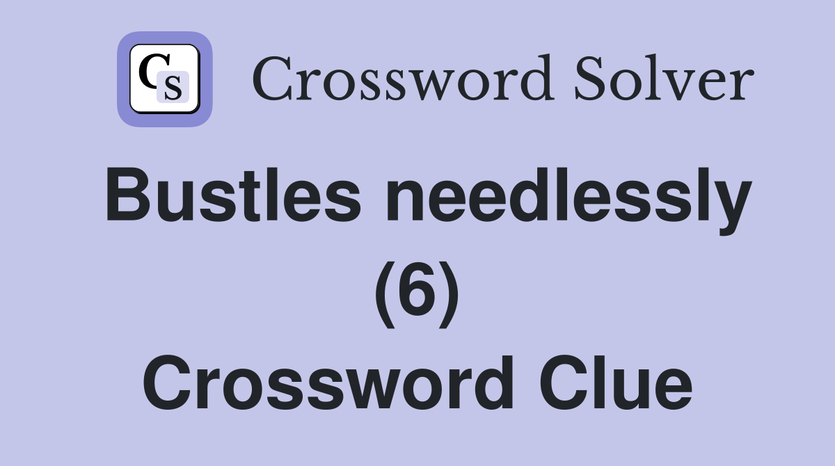 Bustles needlessly (6) Crossword Clue
