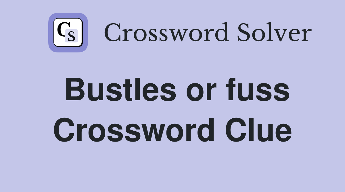 Bustles or fuss Crossword Clue