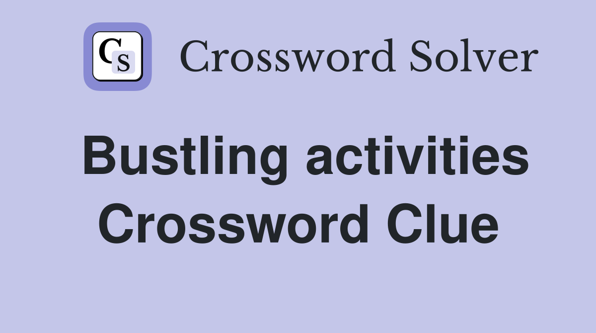 Bustling activities Crossword Clue