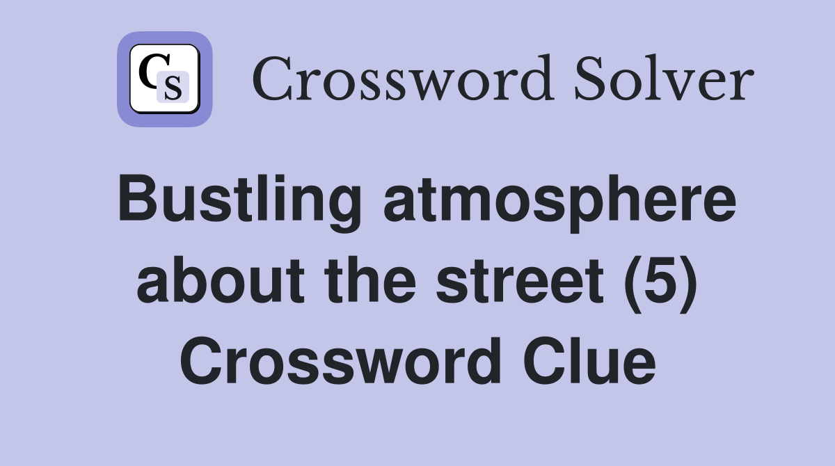 Bustling atmosphere about the street (5) Crossword Clue