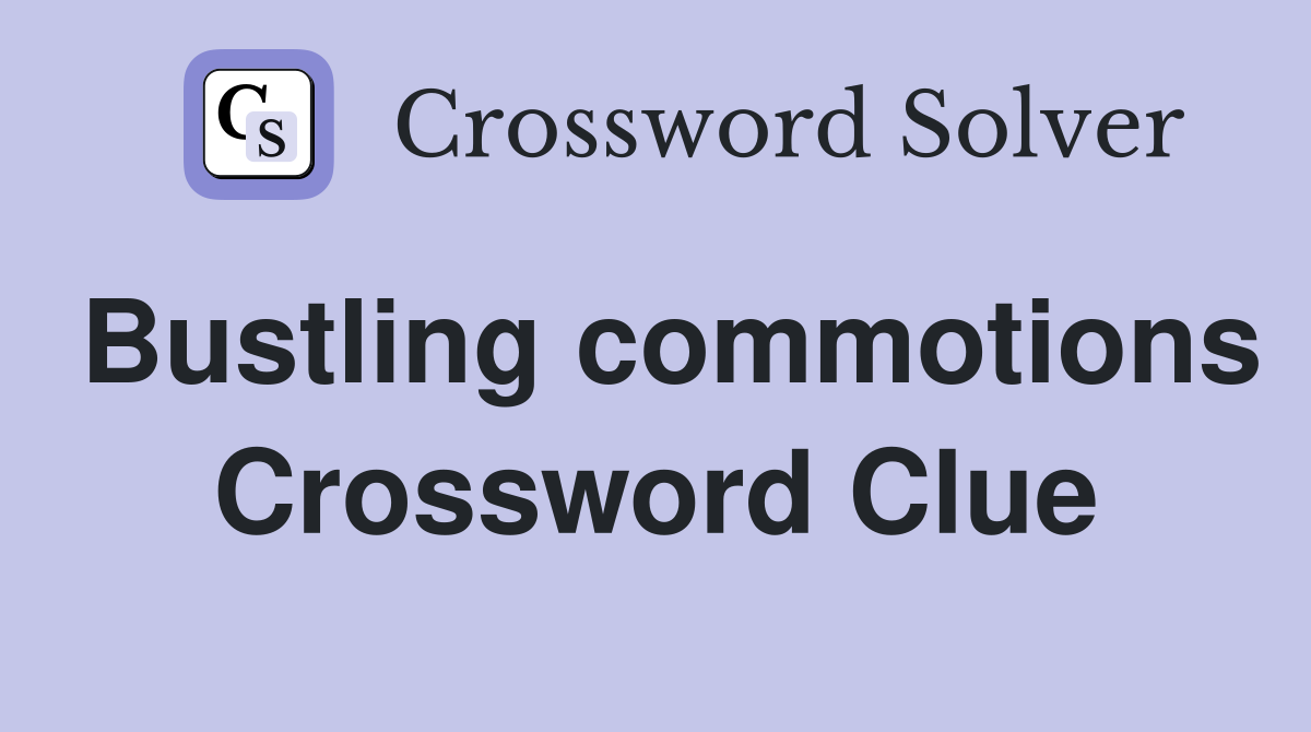 Bustling commotions Crossword Clue