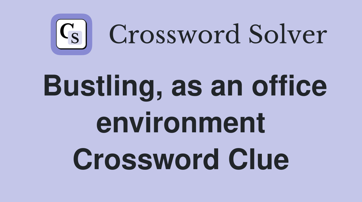 Bustling, as an office environment Crossword Clue