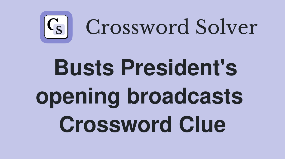 Busts President's opening broadcasts  Crossword Clue