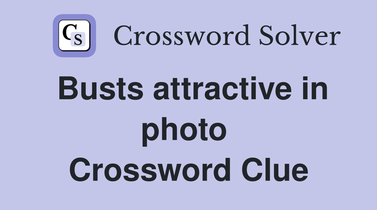 Busts attractive in photo  Crossword Clue