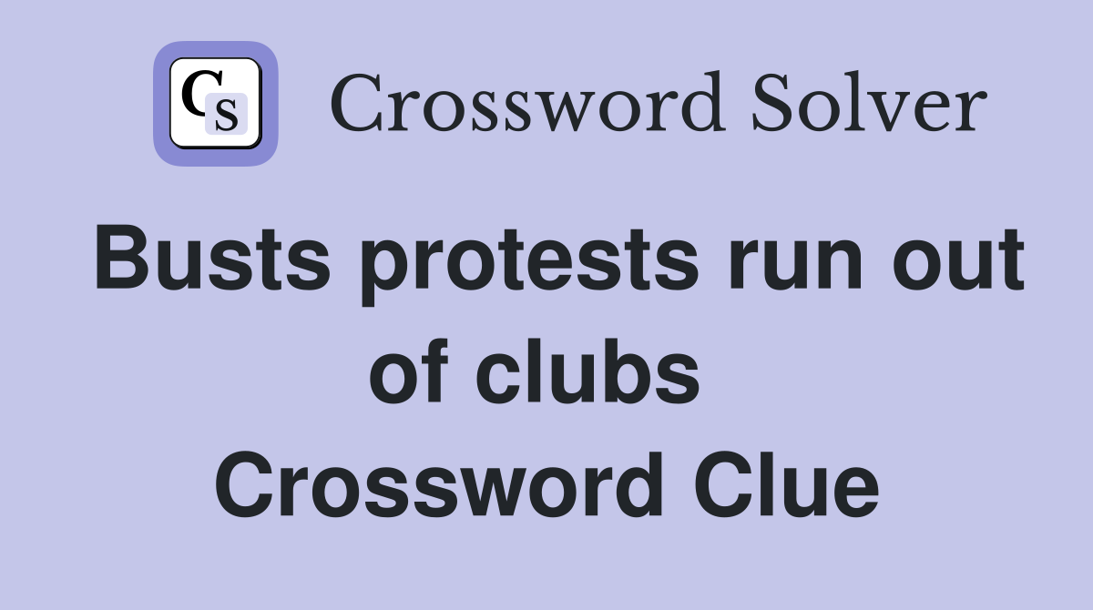 Busts protests run out of clubs  Crossword Clue