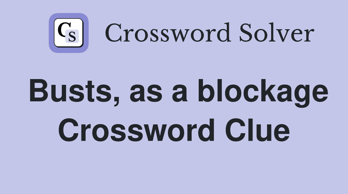 Busts, as a blockage Crossword Clue