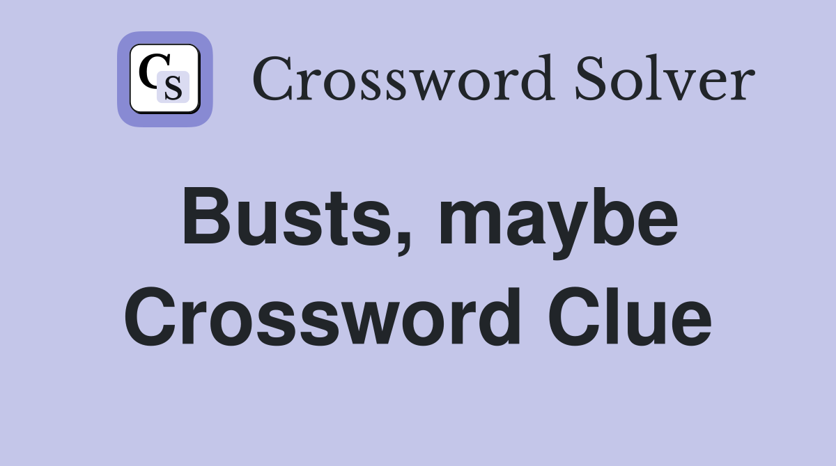 Busts, maybe Crossword Clue