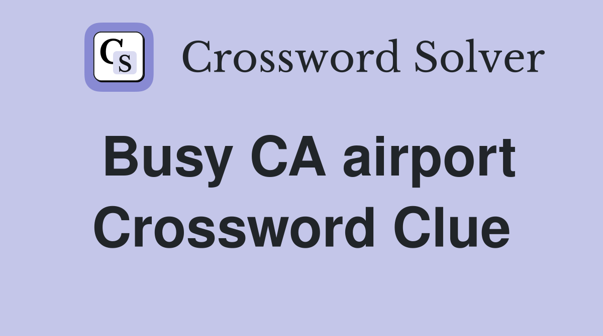 Busy CA airport Crossword Clue