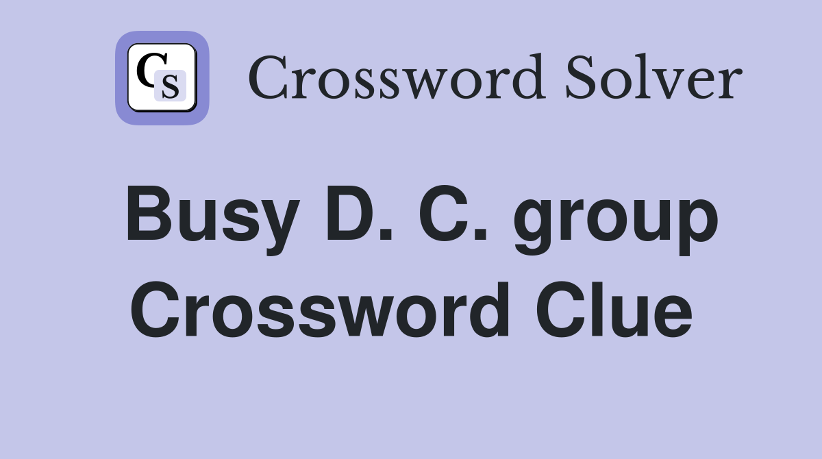 Busy D. C. group Crossword Clue