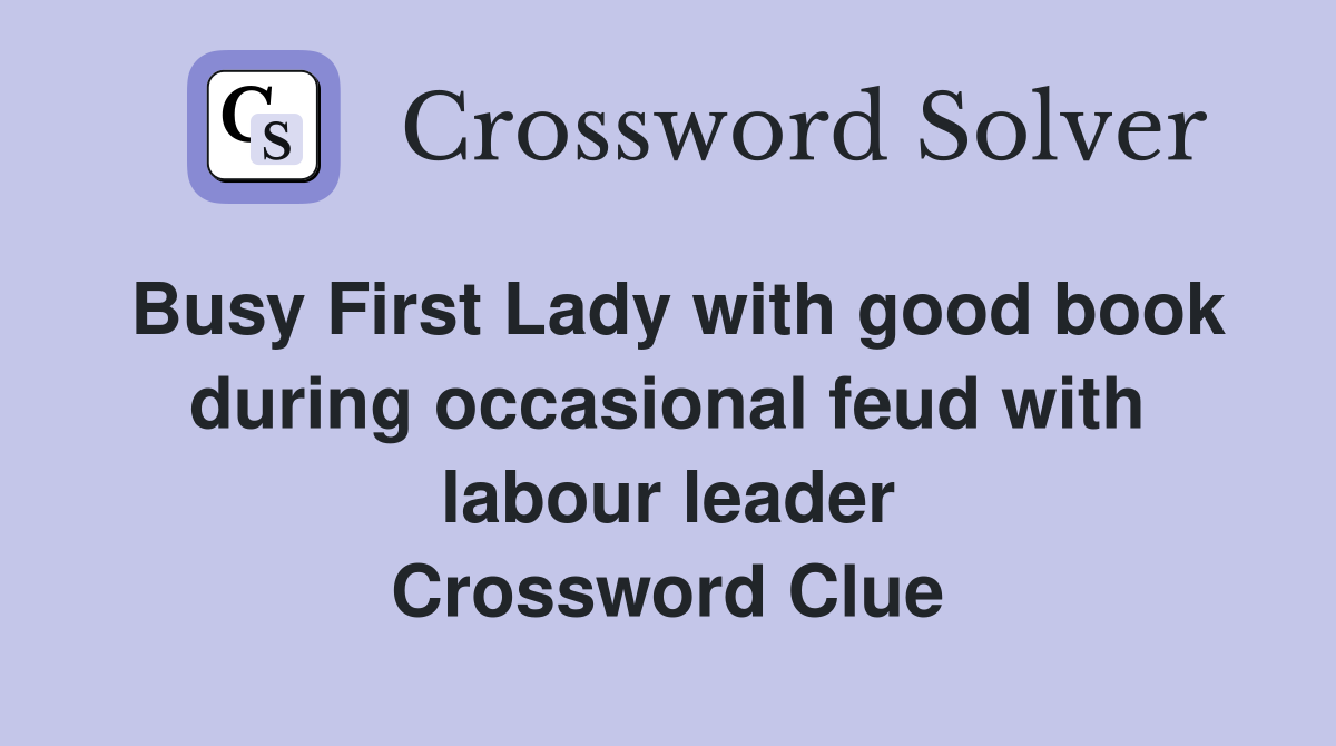 Busy First Lady with good book during occasional feud with labour leader Crossword Clue
