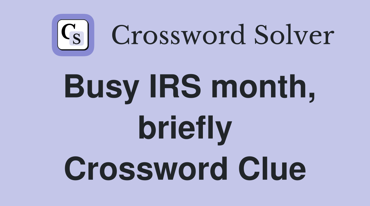 Busy IRS month, briefly Crossword Clue
