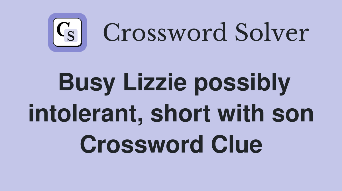 Busy Lizzie possibly intolerant, short with son Crossword Clue