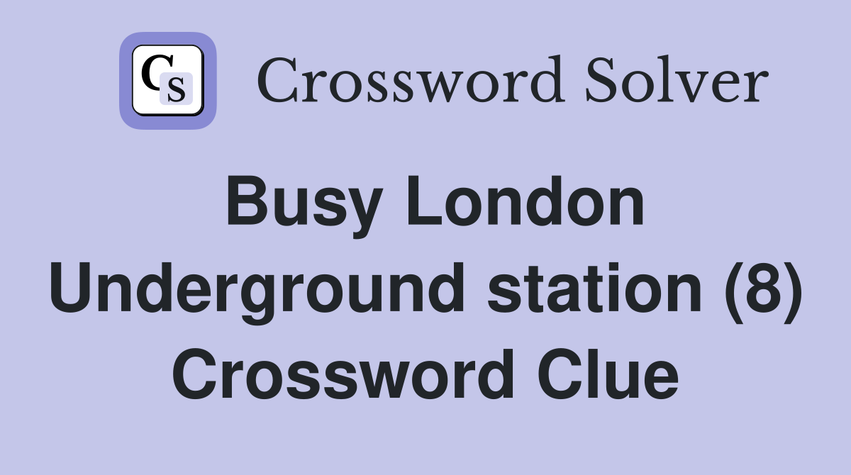 Busy London Underground station (8) Crossword Clue