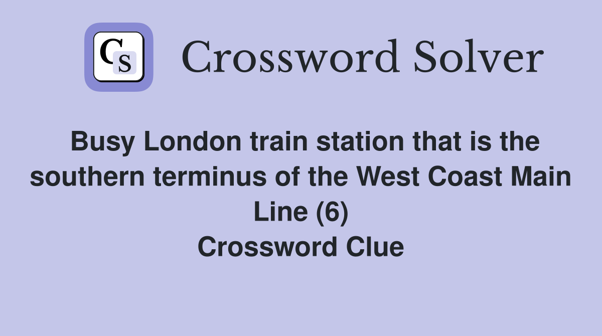 Busy London train station that is the southern terminus of the West Coast Main Line (6) Crossword Clue