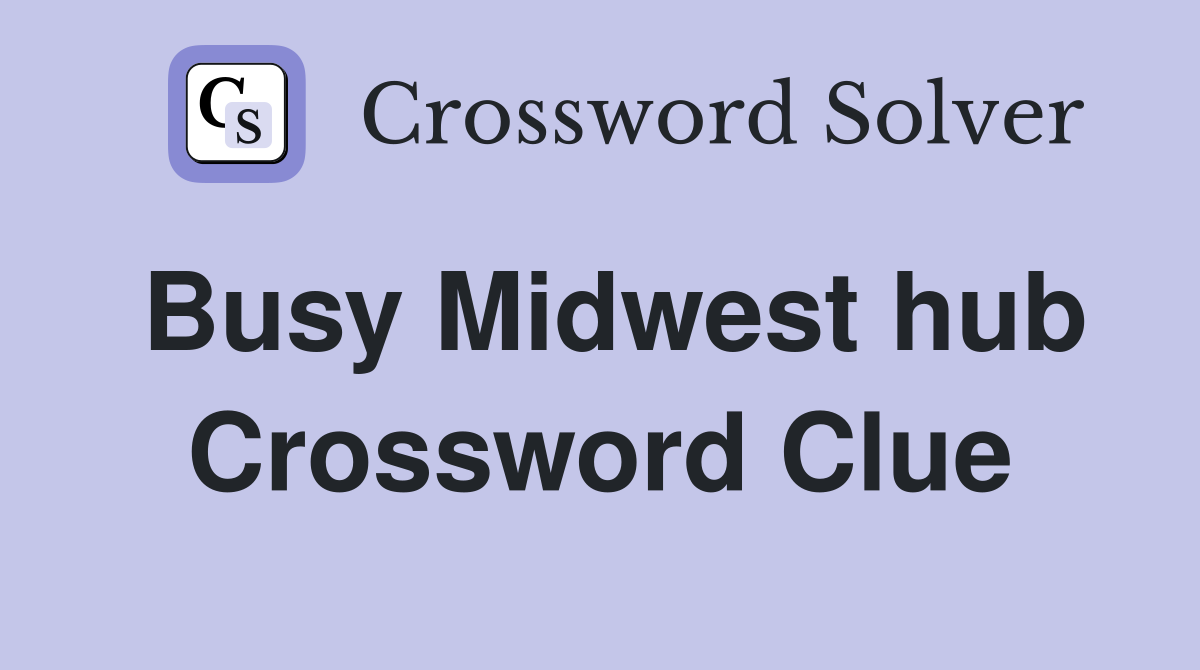 Busy Midwest hub Crossword Clue