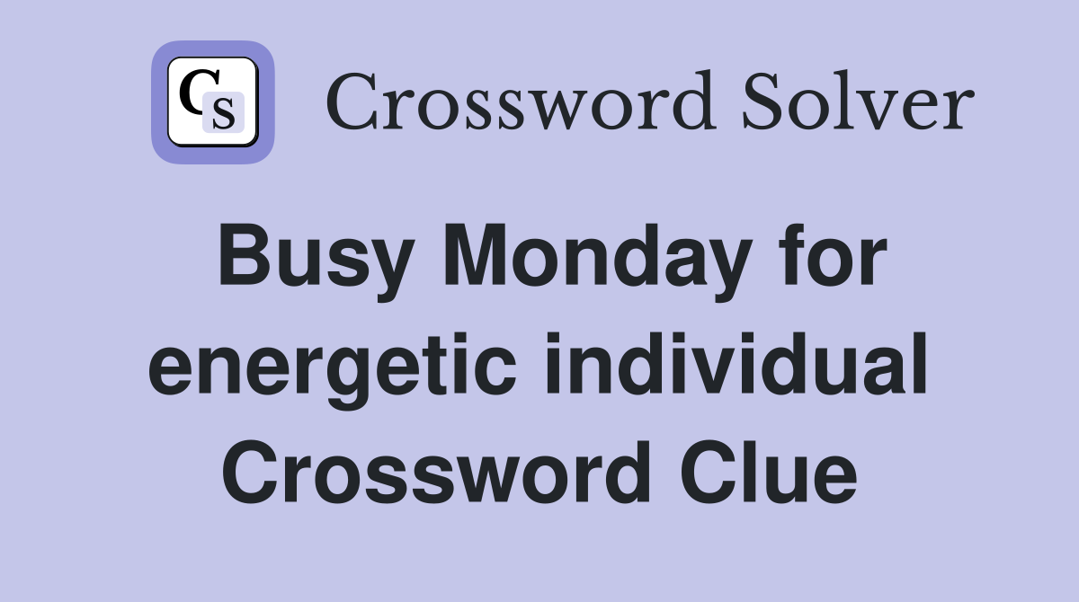 Busy Monday for energetic individual Crossword Clue