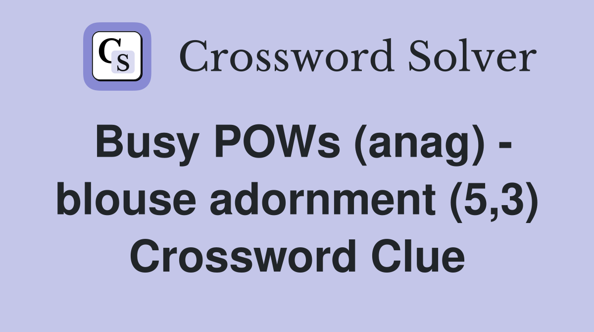 Busy POWs (anag) - blouse adornment (5,3) Crossword Clue