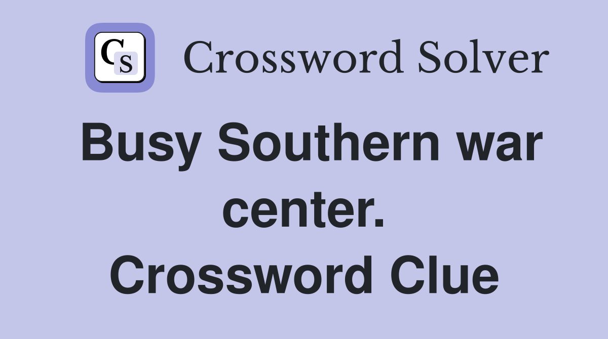 Busy Southern war center. Crossword Clue